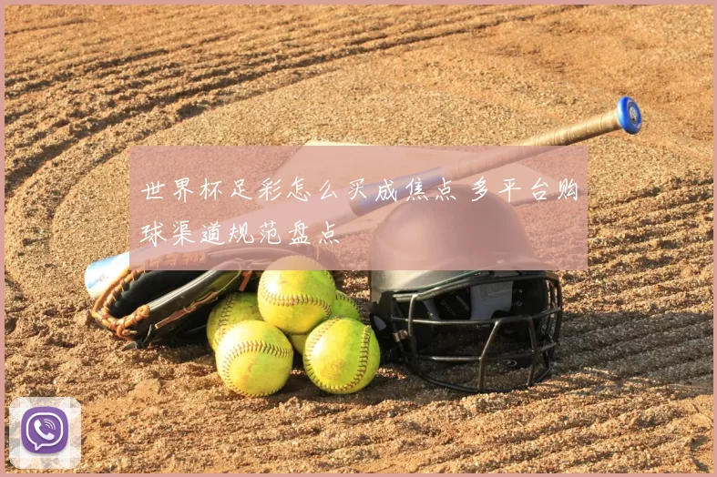 世界杯足彩怎么买成焦点 多平台购球渠道规范盘点