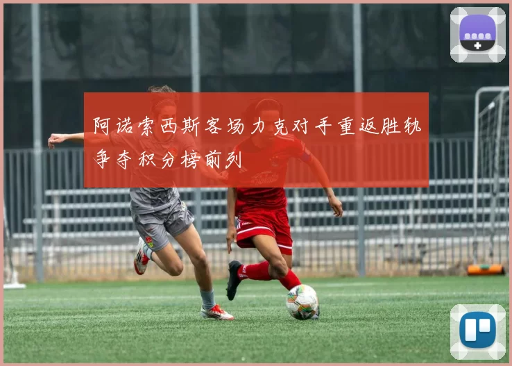 阿诺索西斯客场力克对手重返胜轨争夺积分榜前列