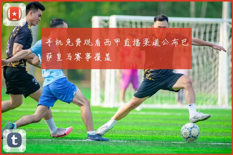 手机免费观看西甲直播渠道公布巴萨皇马赛事覆盖